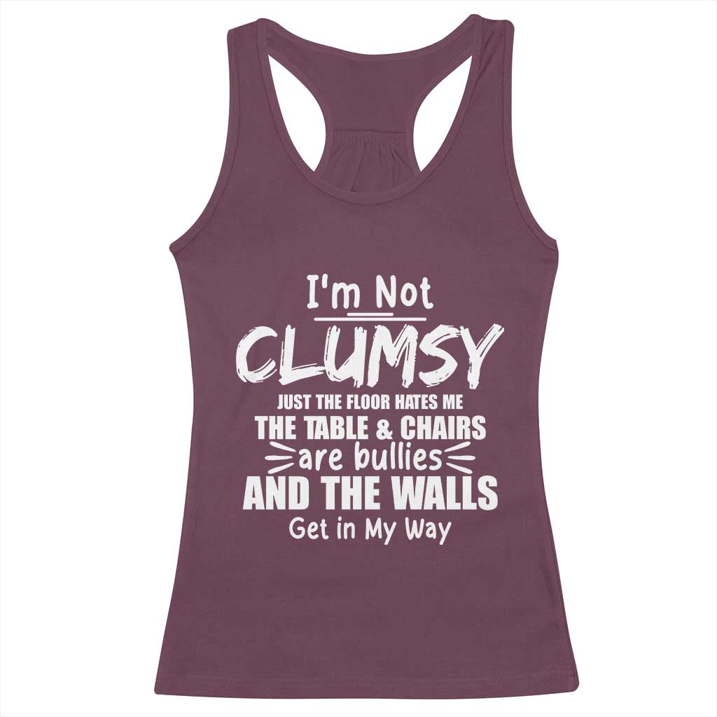 Funny Clumsy People Saying Racerback Tank Top The Floor Hates Me The Table And Chairs Are Bullies The Walls Get In My Way TS02 Maroon Print Your Wear