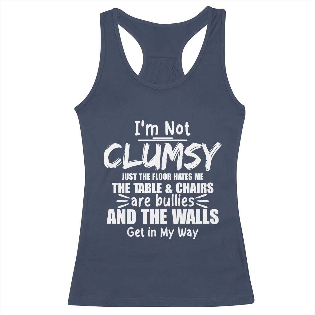 Funny Clumsy People Saying Racerback Tank Top The Floor Hates Me The Table And Chairs Are Bullies The Walls Get In My Way TS02 Navy Print Your Wear