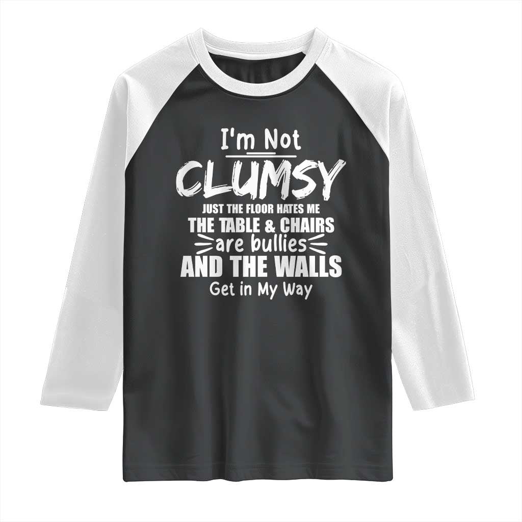 Funny Clumsy People Saying Raglan Shirt The Floor Hates Me The Table And Chairs Are Bullies The Walls Get In My Way TS02 Black White Print Your Wear