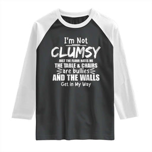 Funny Clumsy People Saying Raglan Shirt The Floor Hates Me The Table And Chairs Are Bullies The Walls Get In My Way TS02 Black White Print Your Wear