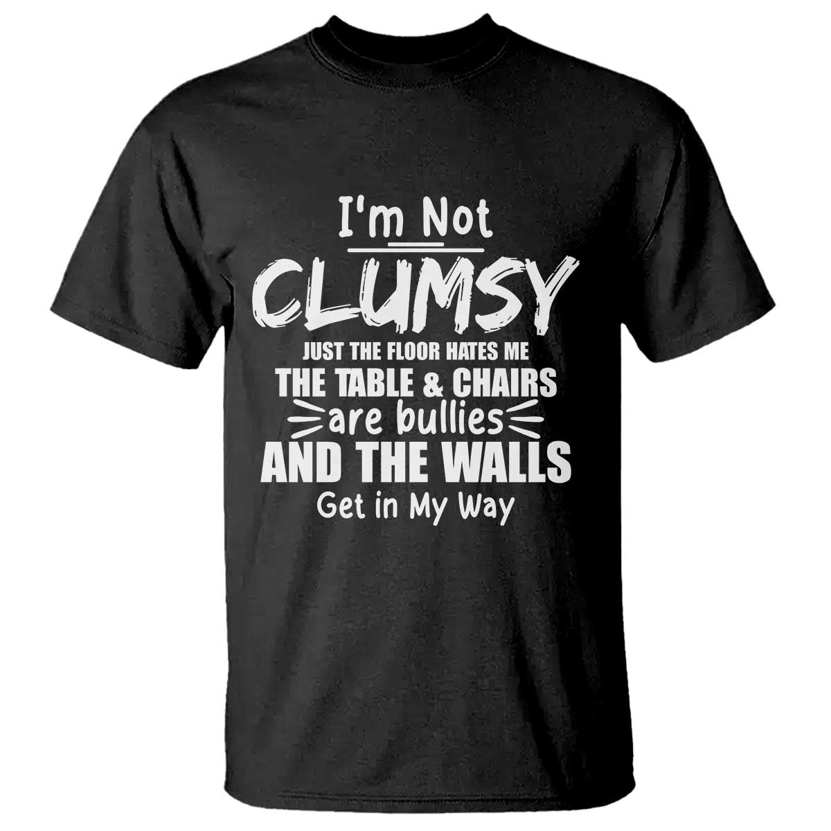 Funny Clumsy People Saying T Shirt The Floor Hates Me The Table And Chairs Are Bullies The Walls Get In My Way TS02 Black Print Your Wear