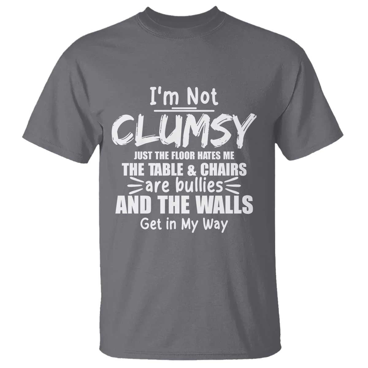 Funny Clumsy People Saying T Shirt The Floor Hates Me The Table And Chairs Are Bullies The Walls Get In My Way TS02 Charcoal Print Your Wear