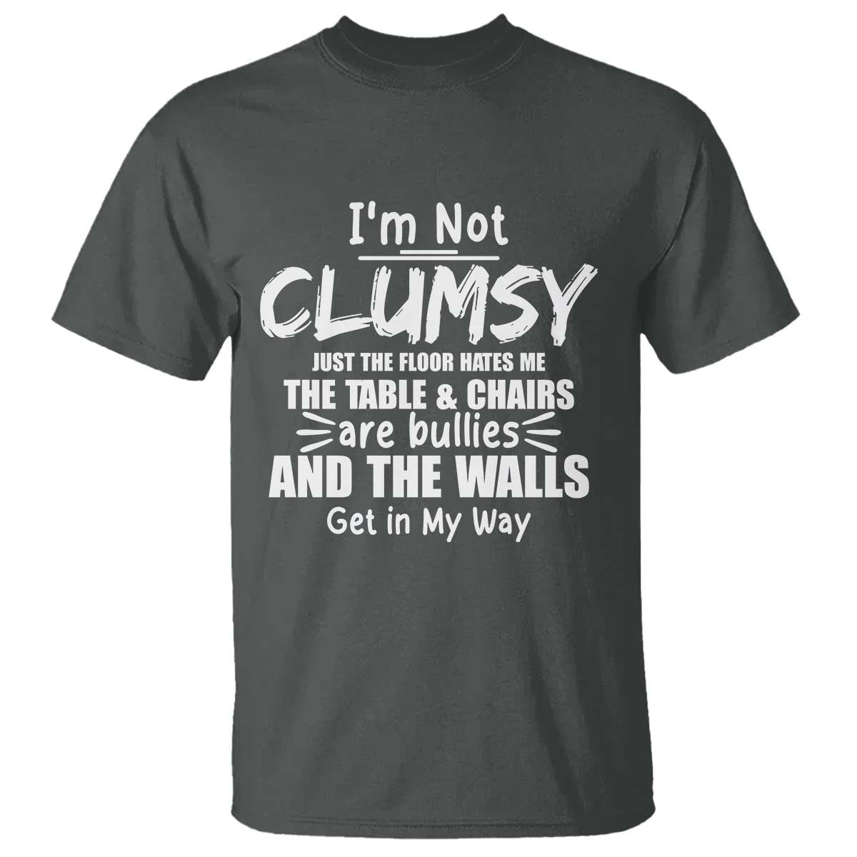 Funny Clumsy People Saying T Shirt The Floor Hates Me The Table And Chairs Are Bullies The Walls Get In My Way TS02 Dark Heather Print Your Wear