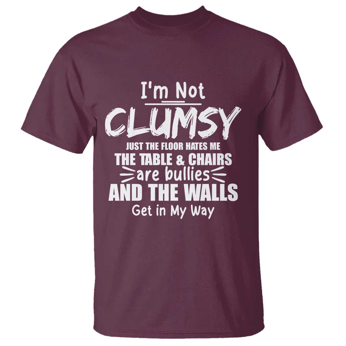 Funny Clumsy People Saying T Shirt The Floor Hates Me The Table And Chairs Are Bullies The Walls Get In My Way TS02 Maroon Print Your Wear