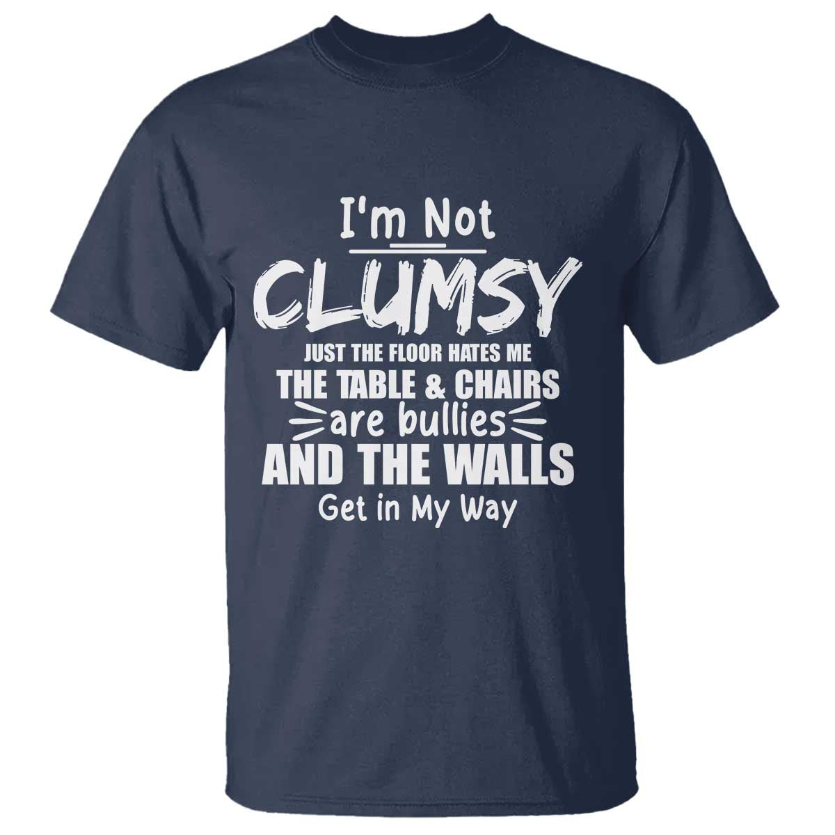 Funny Clumsy People Saying T Shirt The Floor Hates Me The Table And Chairs Are Bullies The Walls Get In My Way TS02 Navy Print Your Wear