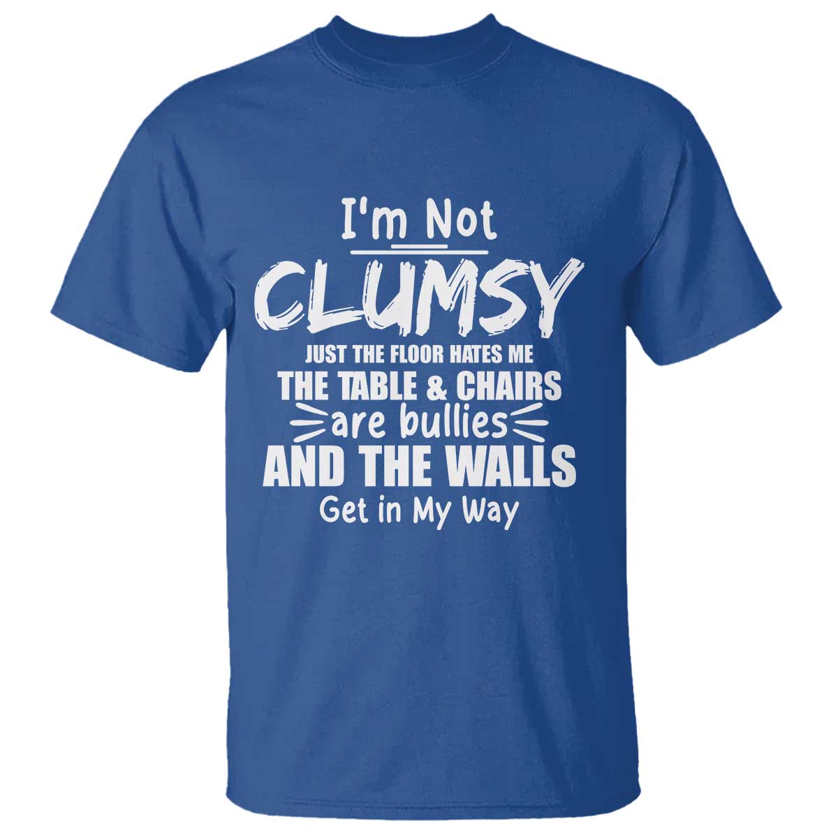 Funny Clumsy People Saying T Shirt The Floor Hates Me The Table And Chairs Are Bullies The Walls Get In My Way TS02 Royal Blue Print Your Wear
