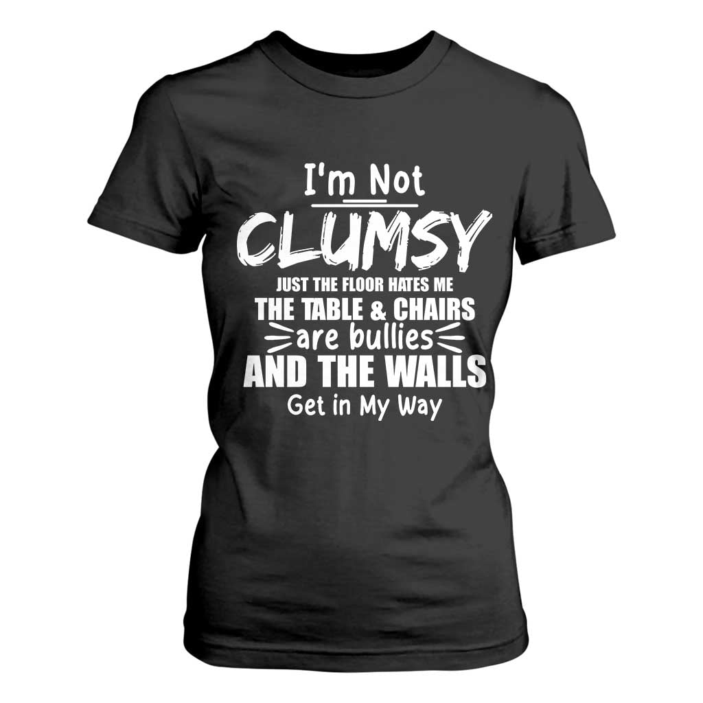 Funny Clumsy People Saying T Shirt For Women The Floor Hates Me The Table And Chairs Are Bullies The Walls Get In My Way TS02 Black Print Your Wear