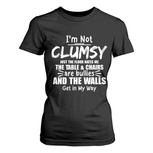 Funny Clumsy People Saying T Shirt For Women The Floor Hates Me The Table And Chairs Are Bullies The Walls Get In My Way TS02 Black Print Your Wear