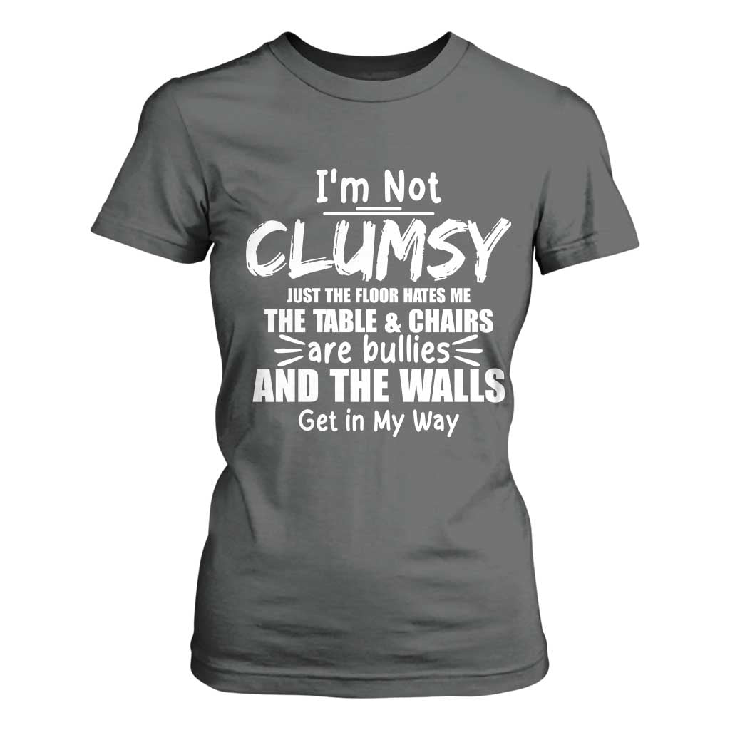 Funny Clumsy People Saying T Shirt For Women The Floor Hates Me The Table And Chairs Are Bullies The Walls Get In My Way TS02 Dark Heather Print Your Wear