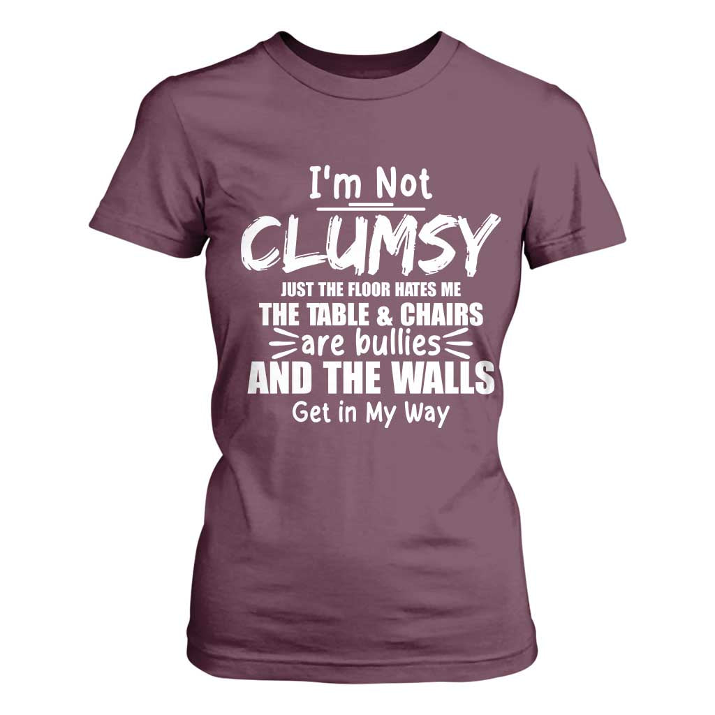 Funny Clumsy People Saying T Shirt For Women The Floor Hates Me The Table And Chairs Are Bullies The Walls Get In My Way TS02 Maroon Print Your Wear