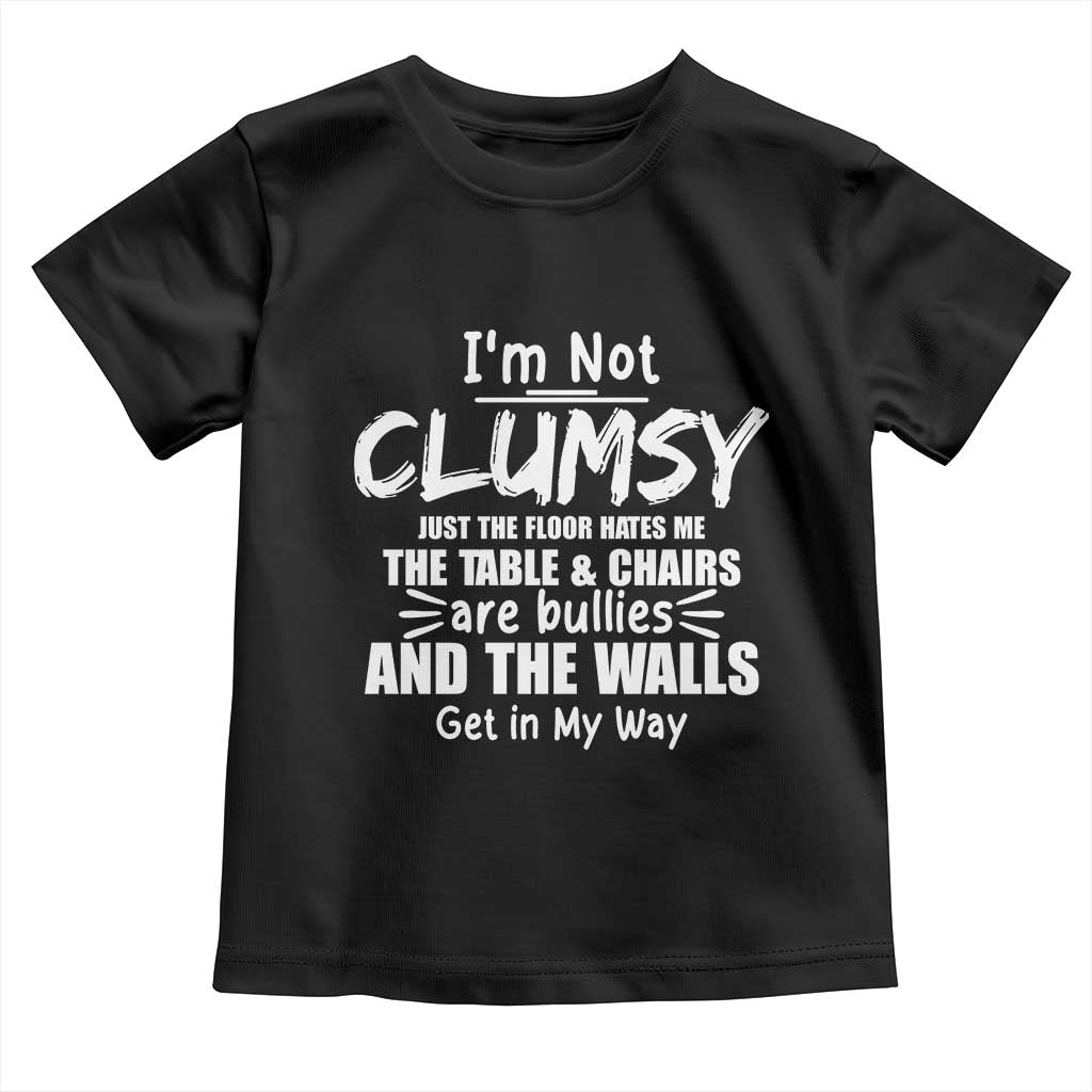 Funny Clumsy People Saying Toddler T Shirt The Floor Hates Me The Table And Chairs Are Bullies The Walls Get In My Way TS02 Black Print Your Wear