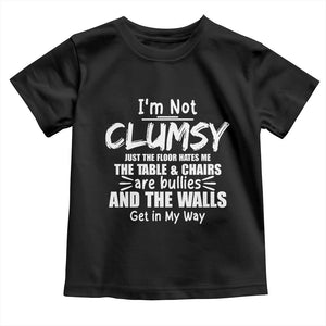 Funny Clumsy People Saying Toddler T Shirt The Floor Hates Me The Table And Chairs Are Bullies The Walls Get In My Way TS02 Black Print Your Wear