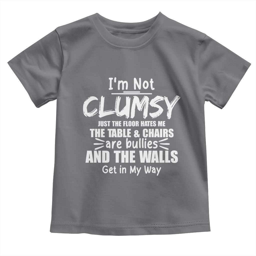 Funny Clumsy People Saying Toddler T Shirt The Floor Hates Me The Table And Chairs Are Bullies The Walls Get In My Way TS02 Charcoal Print Your Wear