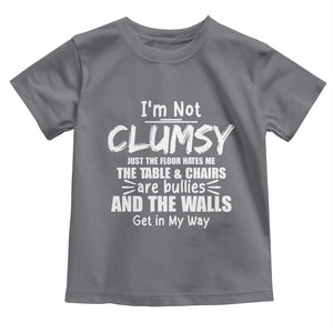 Funny Clumsy People Saying Toddler T Shirt The Floor Hates Me The Table And Chairs Are Bullies The Walls Get In My Way TS02 Charcoal Print Your Wear