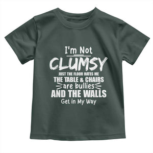 Funny Clumsy People Saying Toddler T Shirt The Floor Hates Me The Table And Chairs Are Bullies The Walls Get In My Way TS02 Dark Forest Green Print Your Wear