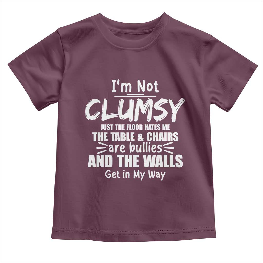 Funny Clumsy People Saying Toddler T Shirt The Floor Hates Me The Table And Chairs Are Bullies The Walls Get In My Way TS02 Maroon Print Your Wear