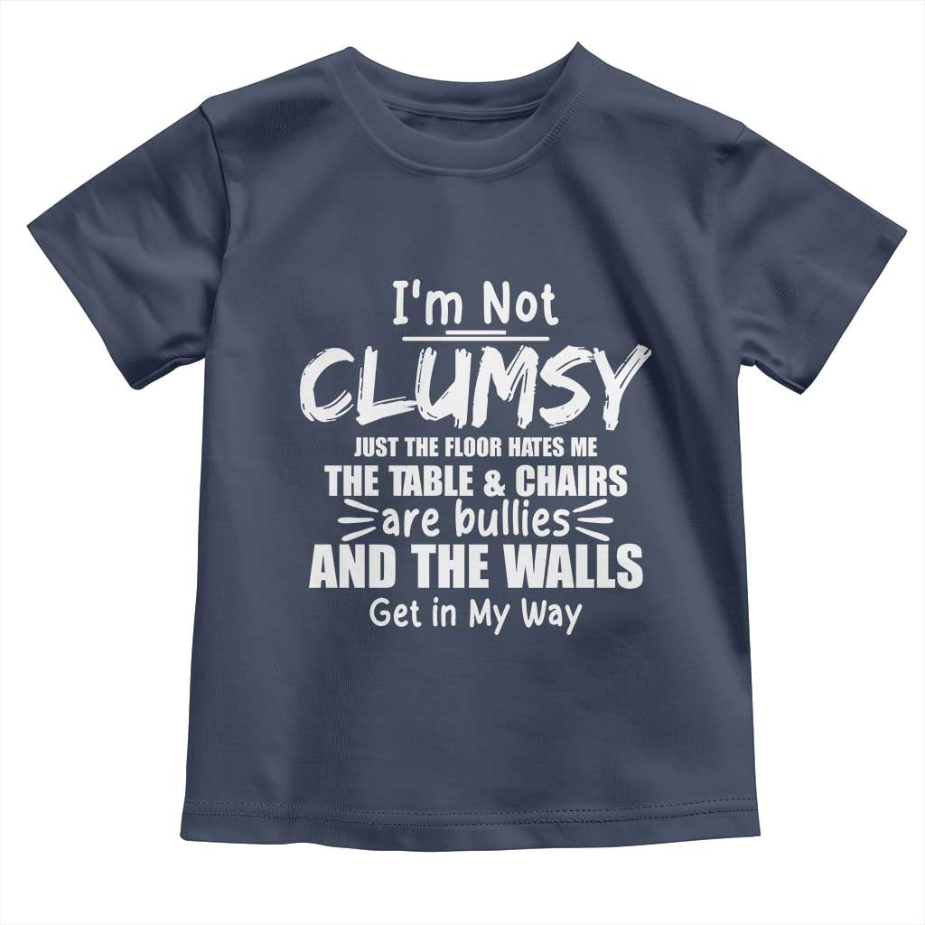 Funny Clumsy People Saying Toddler T Shirt The Floor Hates Me The Table And Chairs Are Bullies The Walls Get In My Way TS02 Navy Print Your Wear