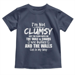 Funny Clumsy People Saying Toddler T Shirt The Floor Hates Me The Table And Chairs Are Bullies The Walls Get In My Way TS02 Navy Print Your Wear