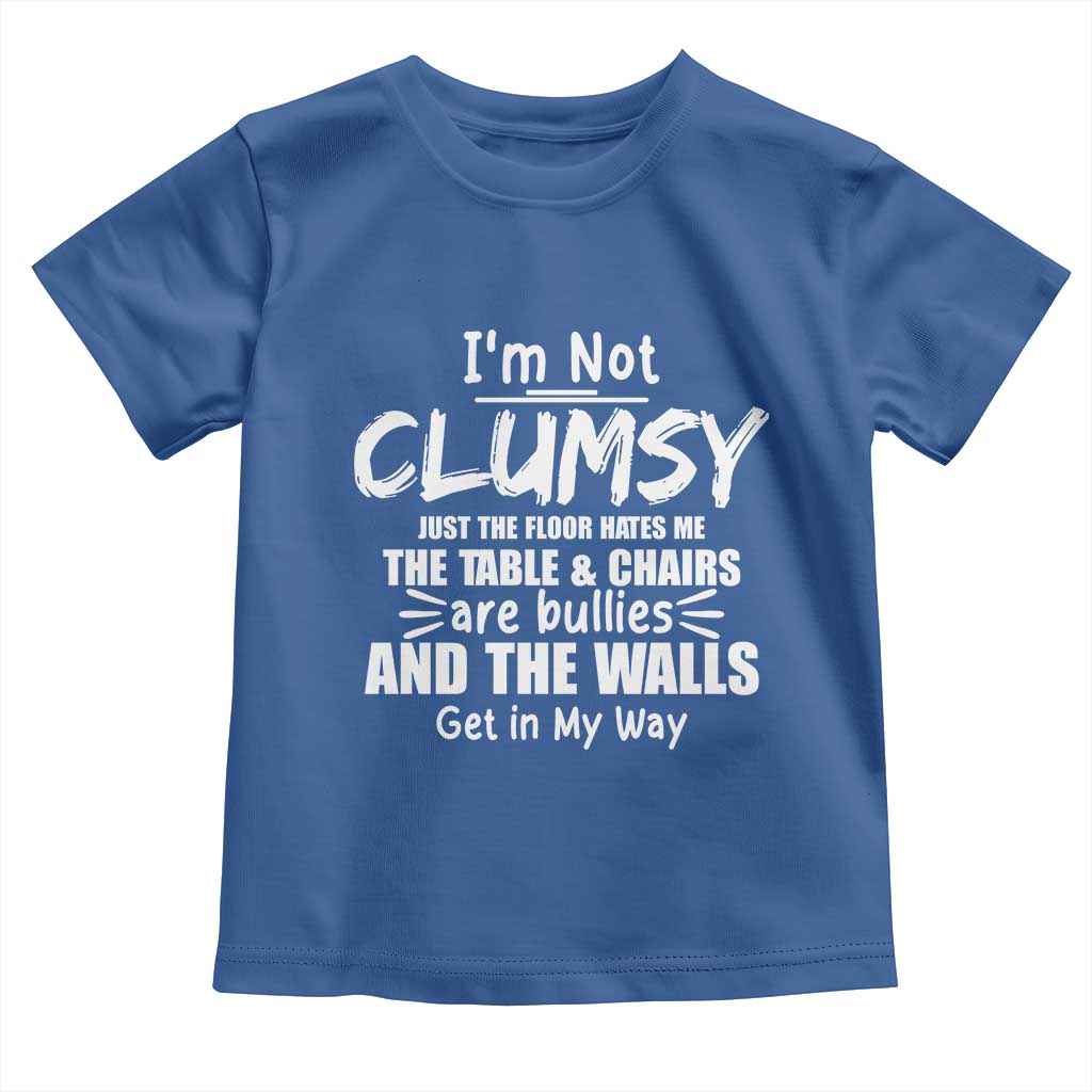 Funny Clumsy People Saying Toddler T Shirt The Floor Hates Me The Table And Chairs Are Bullies The Walls Get In My Way TS02 Royal Blue Print Your Wear