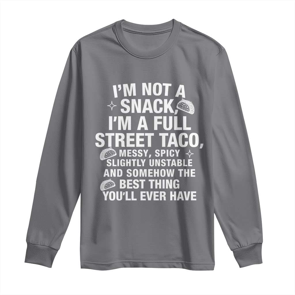 Im a Full Street Taco Long Sleeve Shirt Funny Hot Mess Icons Foodie Flirts Meme TS02 Charcoal Print Your Wear