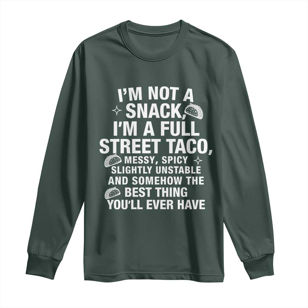Im a Full Street Taco Long Sleeve Shirt Funny Hot Mess Icons Foodie Flirts Meme TS02 Dark Forest Green Print Your Wear