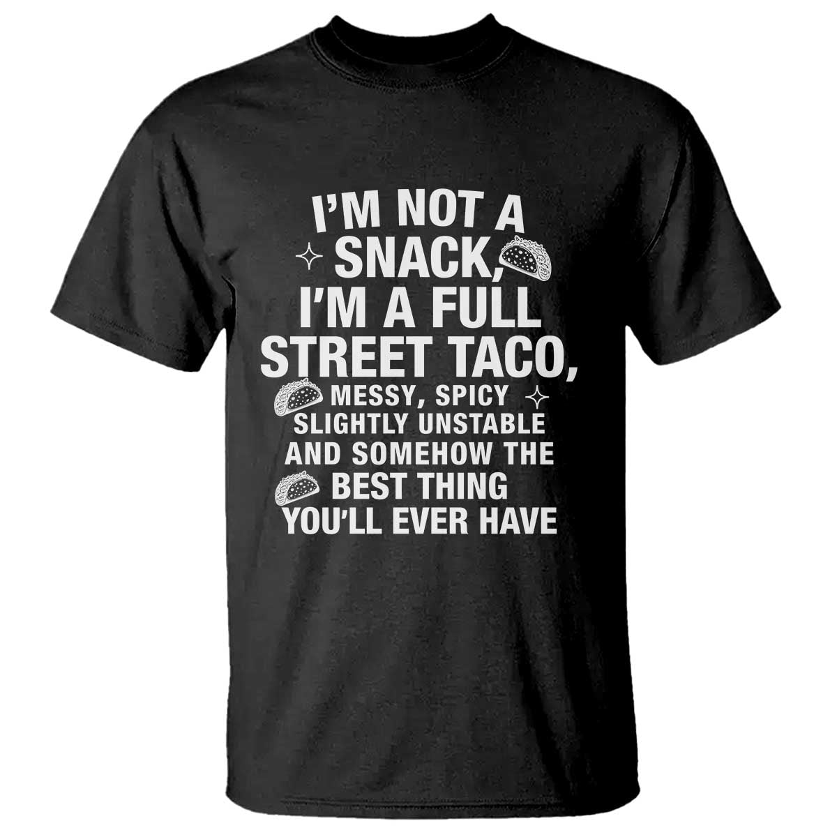 Im a Full Street Taco T Shirt Funny Hot Mess Icons Foodie Flirts Meme TS02 Black Print Your Wear