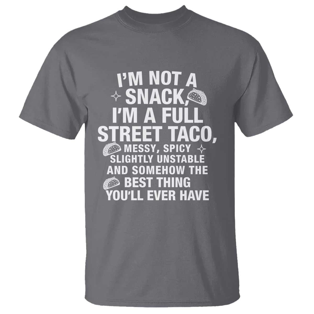 Im a Full Street Taco T Shirt Funny Hot Mess Icons Foodie Flirts Meme TS02 Charcoal Print Your Wear