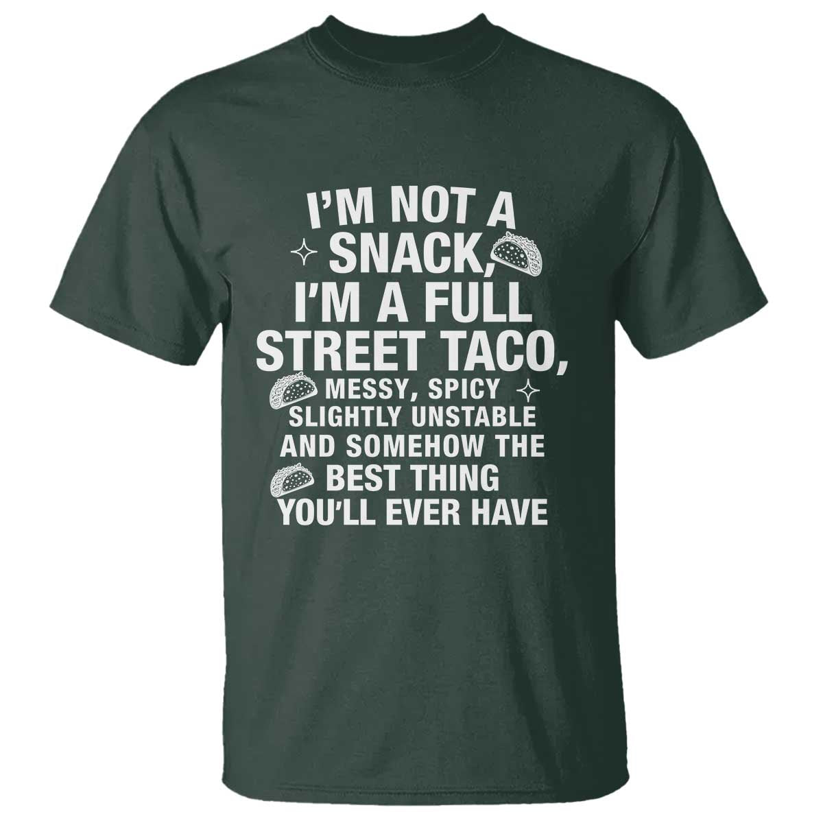 Im a Full Street Taco T Shirt Funny Hot Mess Icons Foodie Flirts Meme TS02 Dark Forest Green Print Your Wear