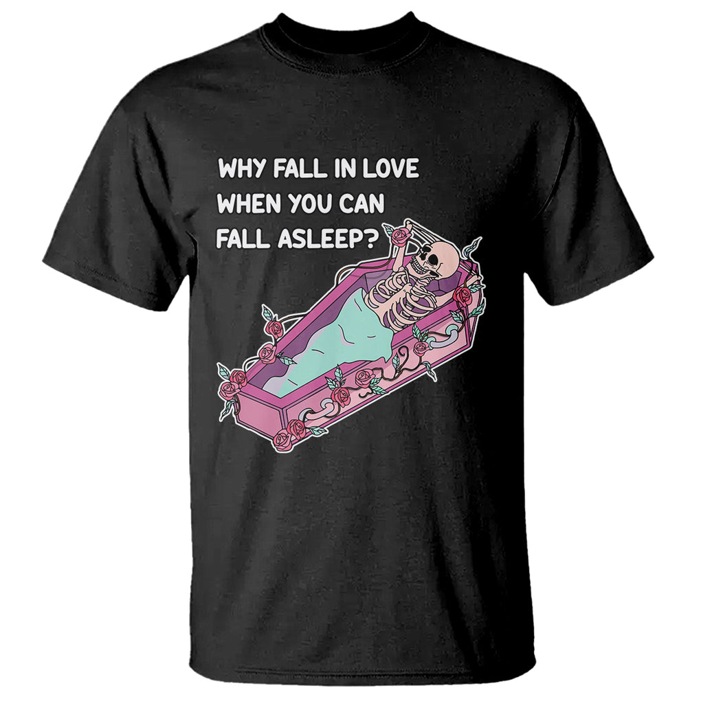 Funny Single Skeleton T Shirt Why Fall In Love When You Can Fall Asleep TS02 Black Printyourwear