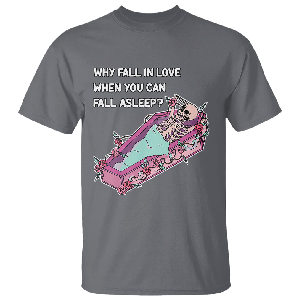 Funny Single Skeleton T Shirt Why Fall In Love When You Can Fall Asleep TS02 Charcoal Printyourwear
