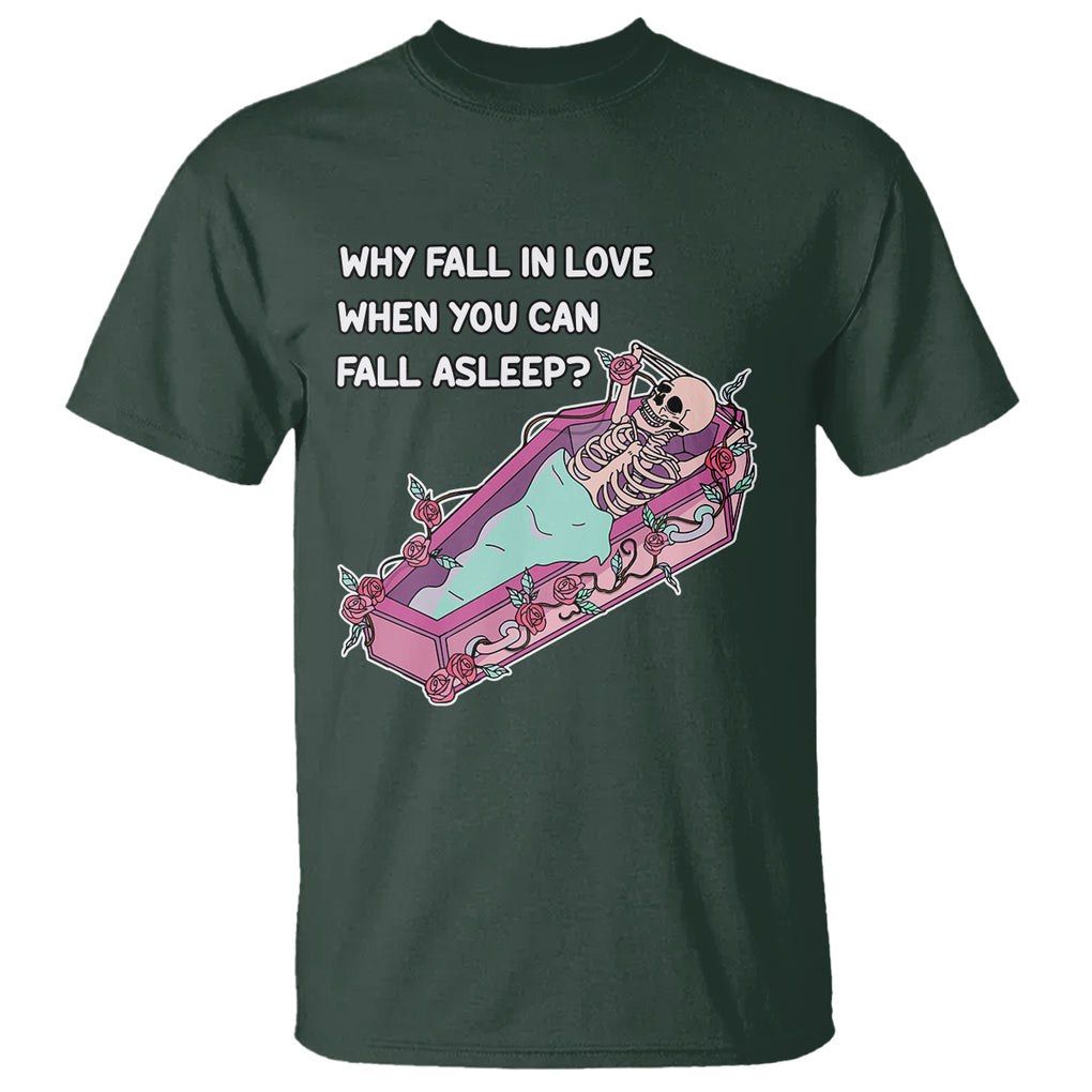 Funny Single Skeleton T Shirt Why Fall In Love When You Can Fall Asleep TS02 Dark Forest Green Printyourwear