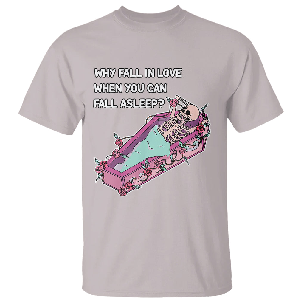 Funny Single Skeleton T Shirt Why Fall In Love When You Can Fall Asleep TS02 Ice Gray Printyourwear