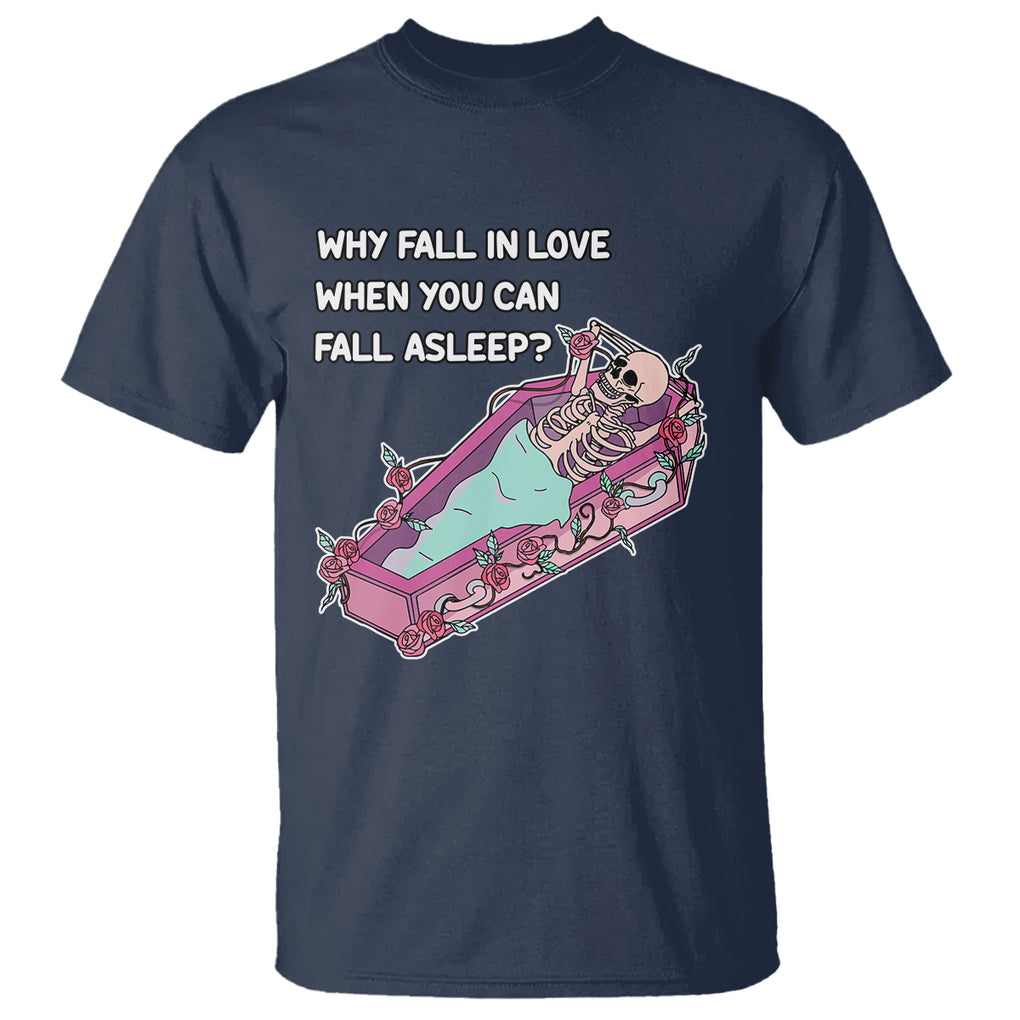 Funny Single Skeleton T Shirt Why Fall In Love When You Can Fall Asleep TS02 Navy Printyourwear