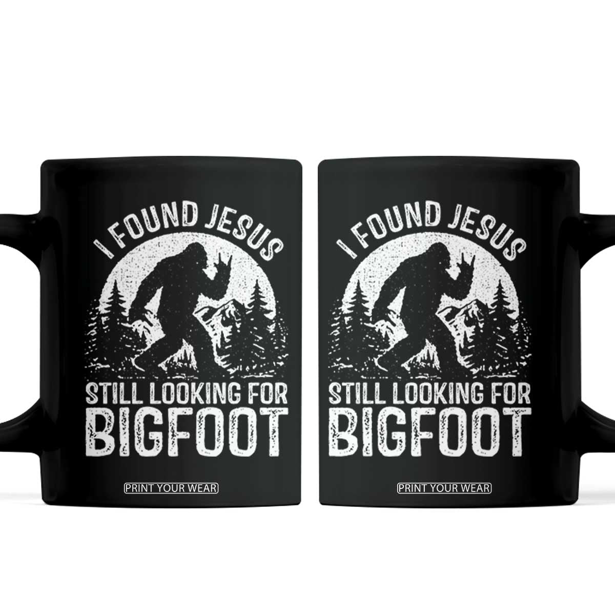 Funny Christian Sasquatch Coffee Mug I Found Jesus Still Looking for Bigfoot Vintage Distressed Graphic TS02 Black Print Your Wear