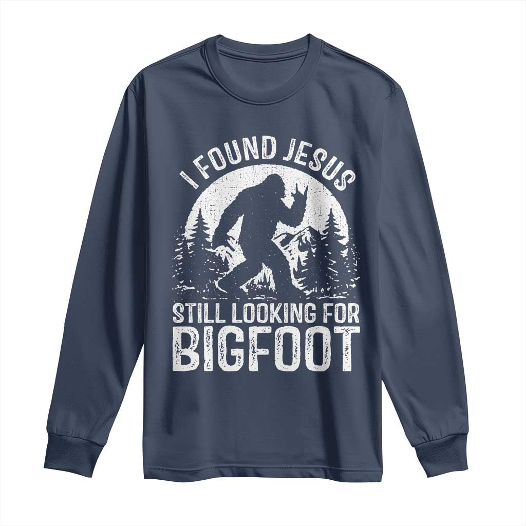 Funny Christian Sasquatch Long Sleeve Shirt I Found Jesus Still Looking for Bigfoot Vintage Distressed Graphic TS02 Navy Print Your Wear