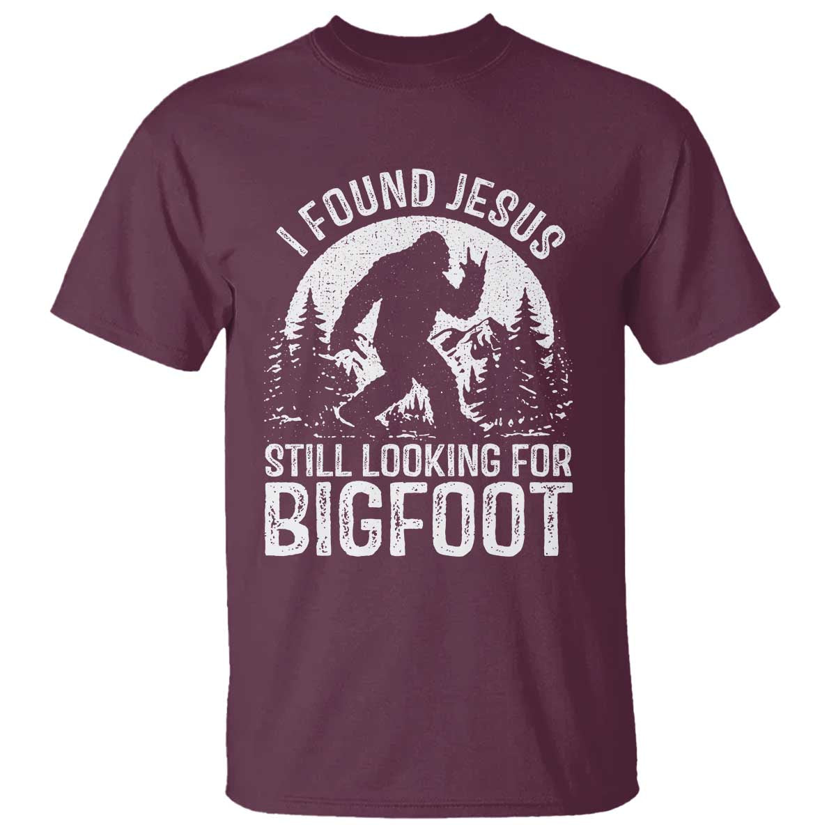 Funny Christian Sasquatch T Shirt I Found Jesus Still Looking for Bigfoot Vintage Distressed Graphic TS02 Maroon Print Your Wear