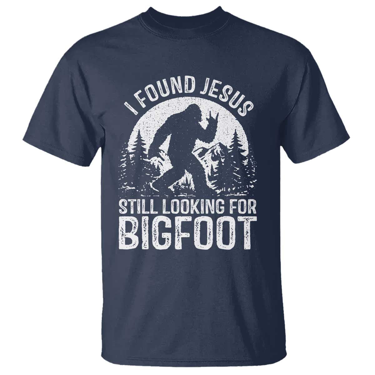 Funny Christian Sasquatch T Shirt I Found Jesus Still Looking for Bigfoot Vintage Distressed Graphic TS02 Navy Print Your Wear