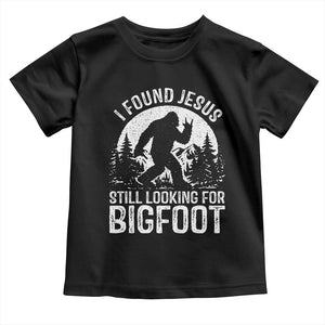 Funny Christian Sasquatch Toddler T Shirt I Found Jesus Still Looking for Bigfoot Vintage Distressed Graphic TS02 Black Print Your Wear
