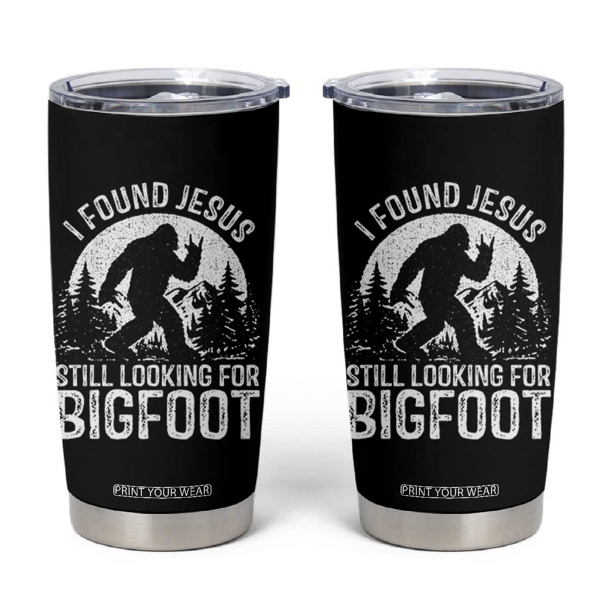 Funny Christian Sasquatch Tumbler Cup I Found Jesus Still Looking for Bigfoot Vintage Distressed Graphic TS02 Black Print Your Wear