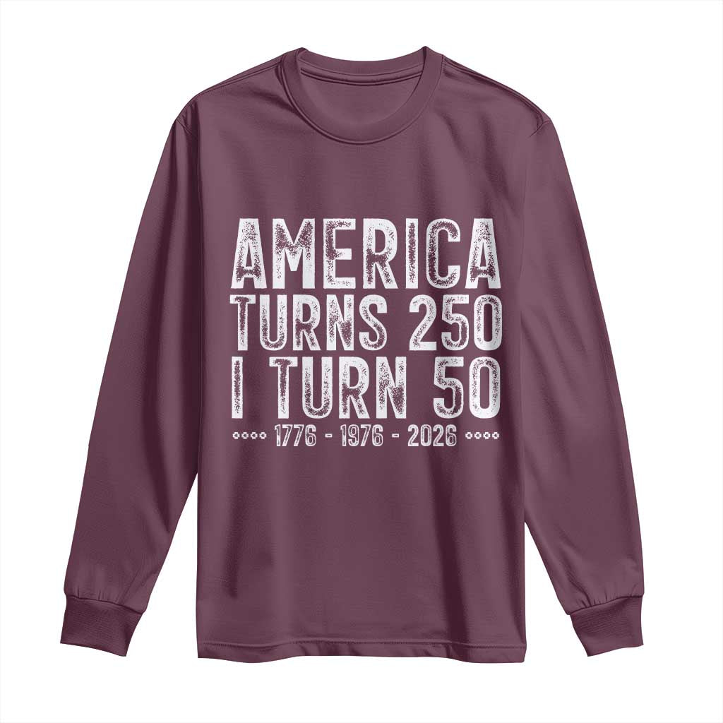 America Turns 250 I Turn 50 Long Sleeve Shirt Funny Patriotic 1976 50th Birthday TS02 Maroon Print Your Wear