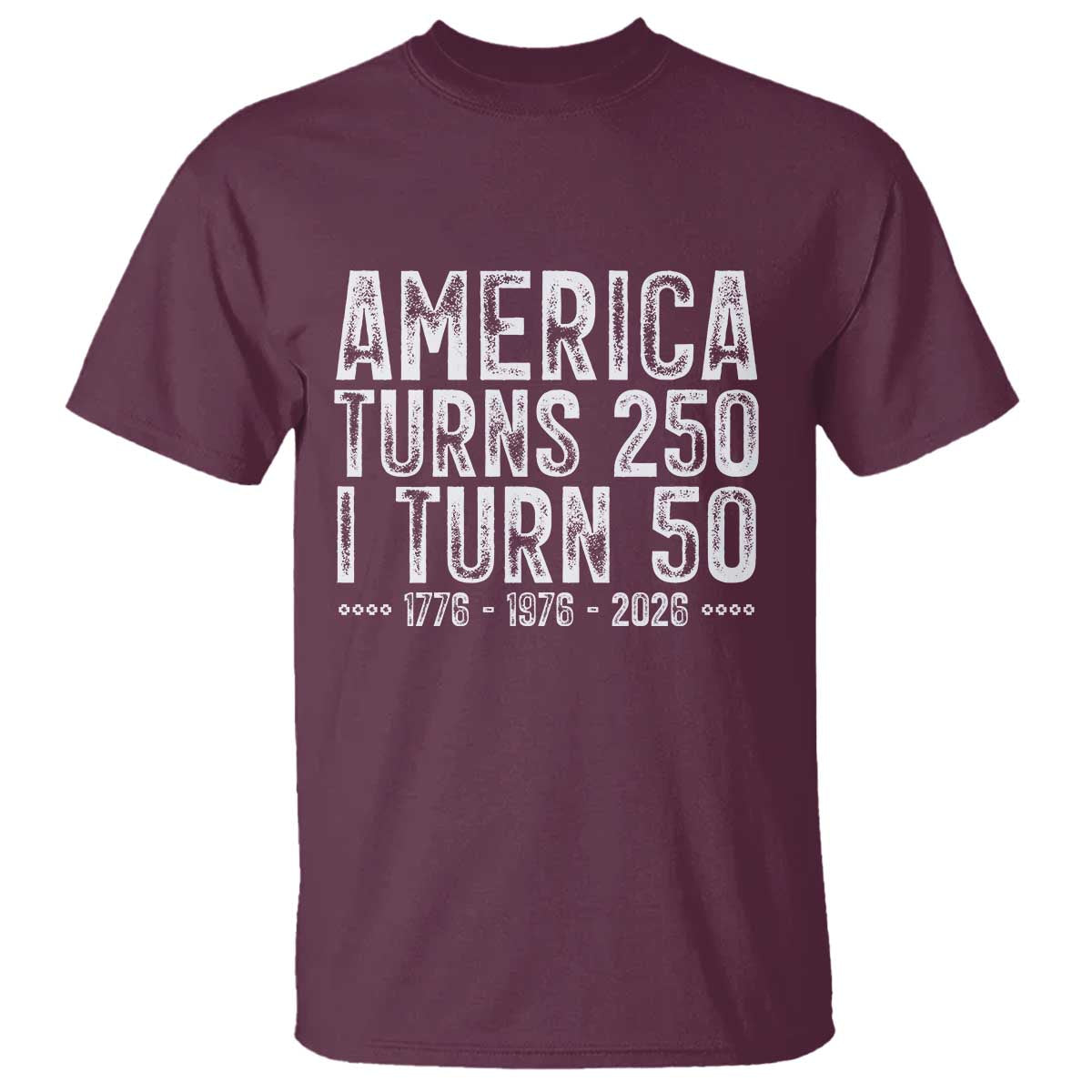 America Turns 250 I Turn 50 T Shirt Funny Patriotic 1976 50th Birthday TS02 Maroon Print Your Wear