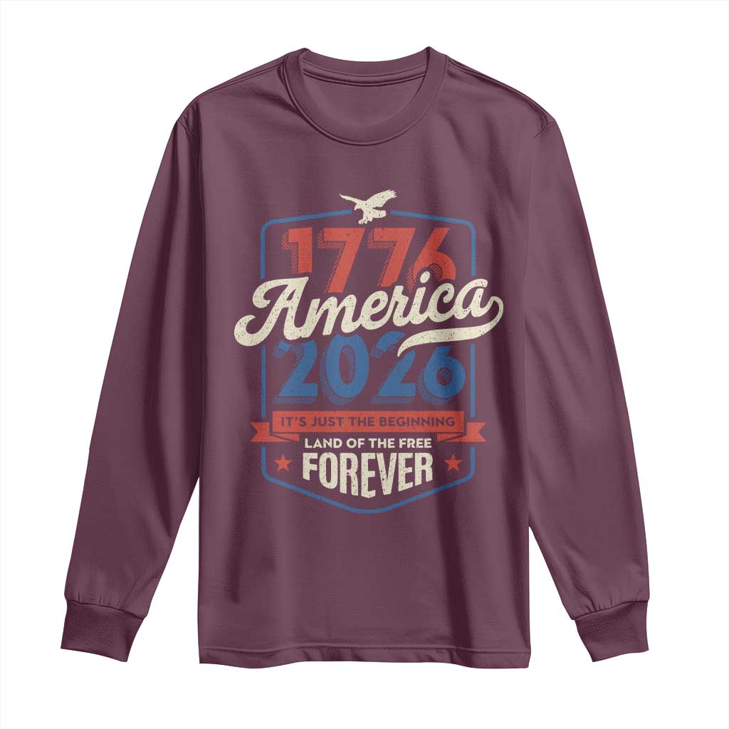 America 250th Anniversary 1776 to 2026 Long Sleeve Shirt Land Of The Free Patriotic Gift TS02 Maroon Print Your Wear