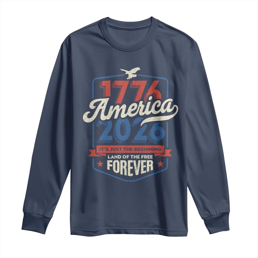 America 250th Anniversary 1776 to 2026 Long Sleeve Shirt Land Of The Free Patriotic Gift TS02 Navy Print Your Wear