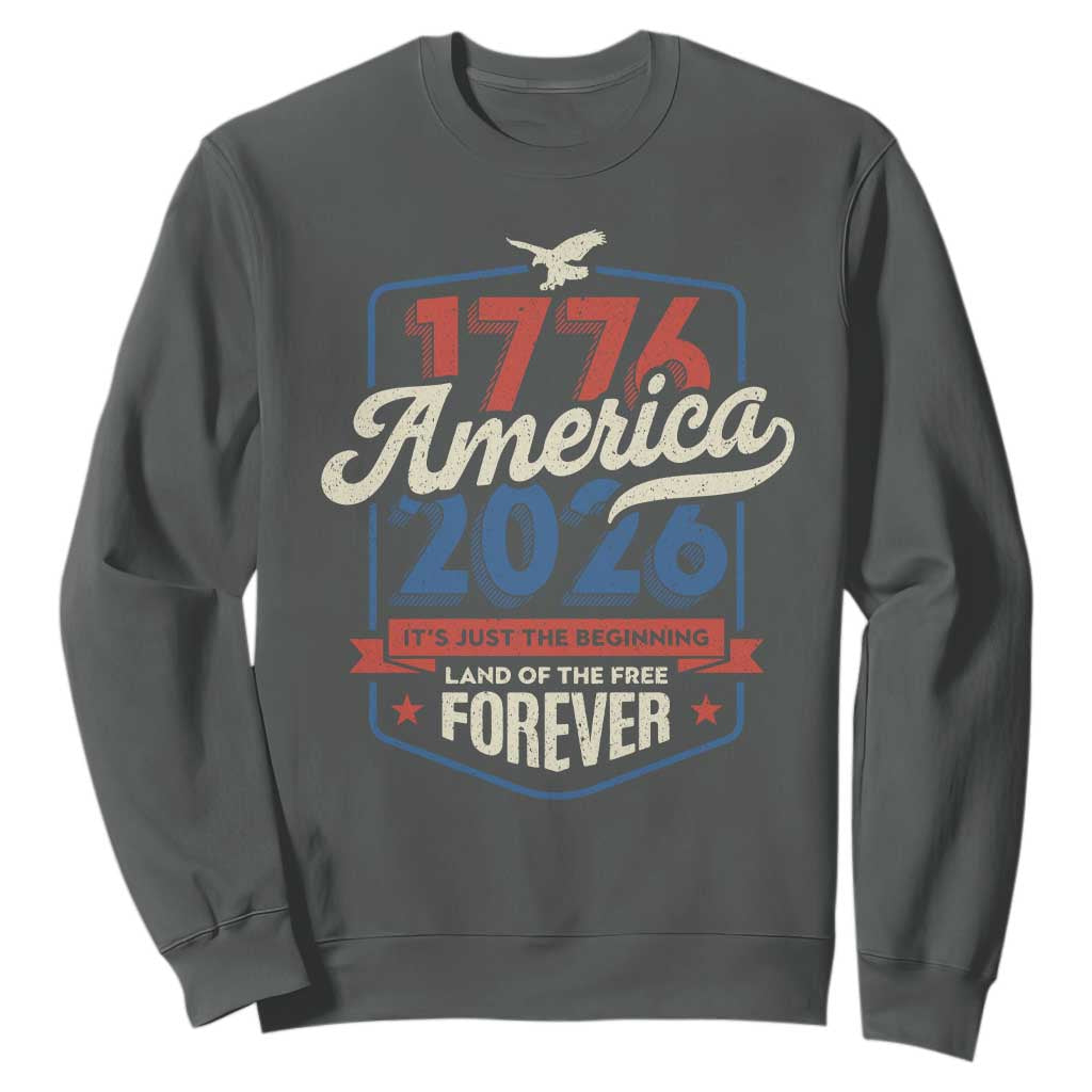 America 250th Anniversary 1776 to 2026 Sweatshirt Land Of The Free Patriotic Gift
