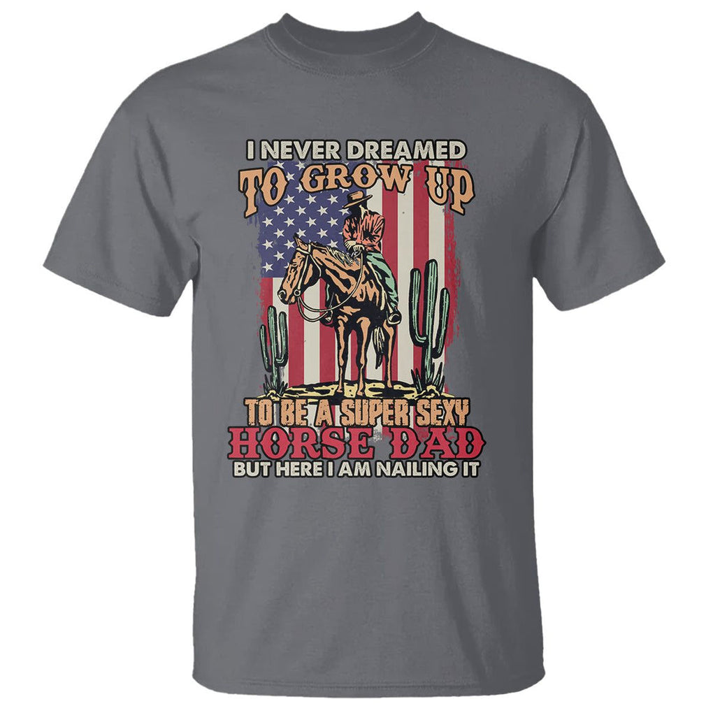 Horse Riding T Shirt I Never Dreamed I'd Grow Up To Be A Super Hot Horse Dad TS02 Printyourwear