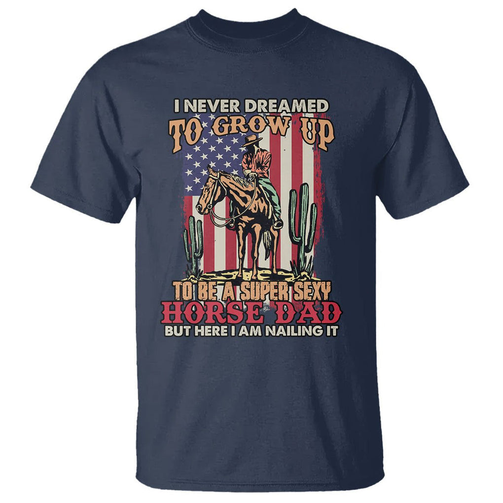 Horse Riding T Shirt I Never Dreamed I'd Grow Up To Be A Super Hot Horse Dad TS02 Printyourwear