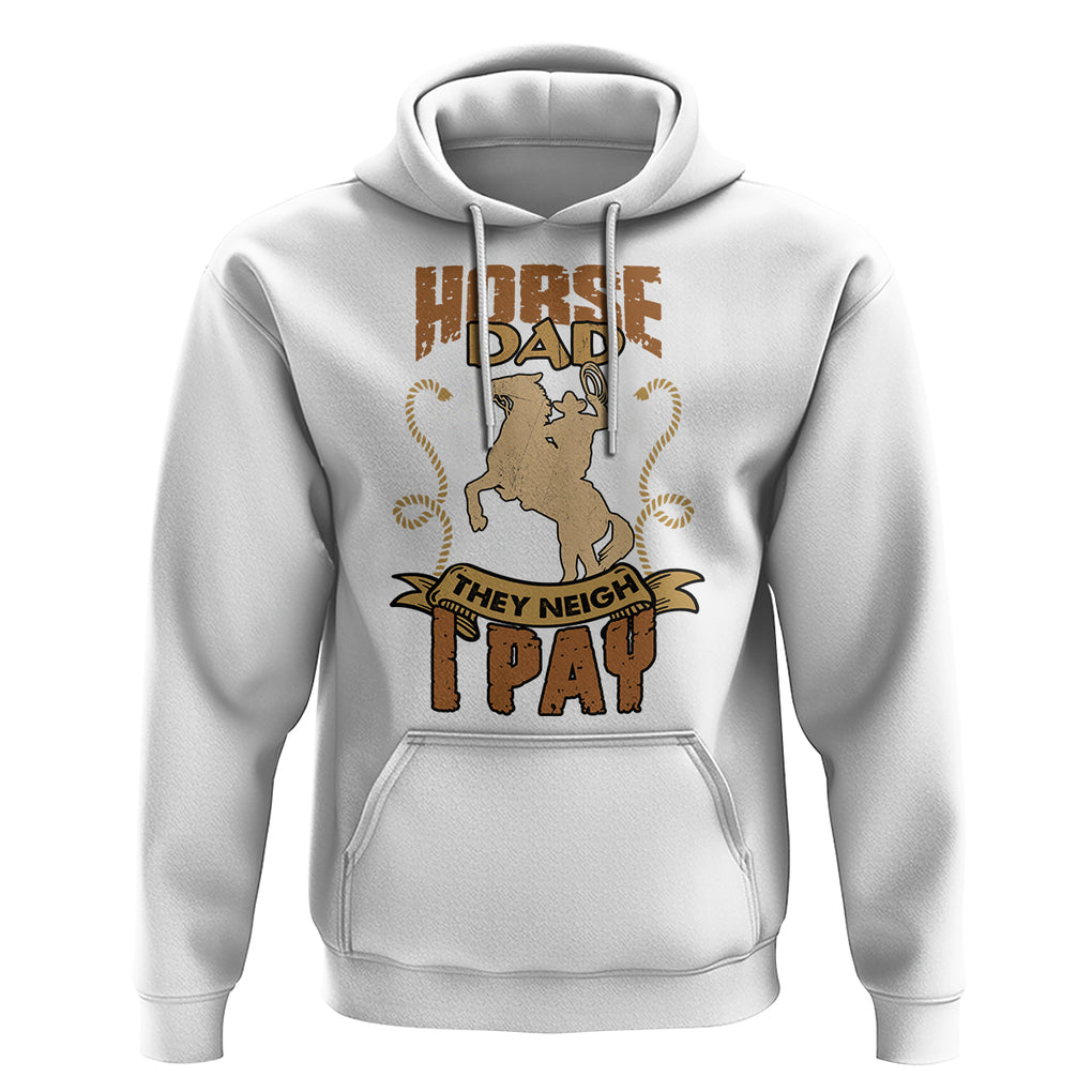 Horse Dad They Neigh I Pay Horseback Riding Hoodie TS02 White Printyourwear