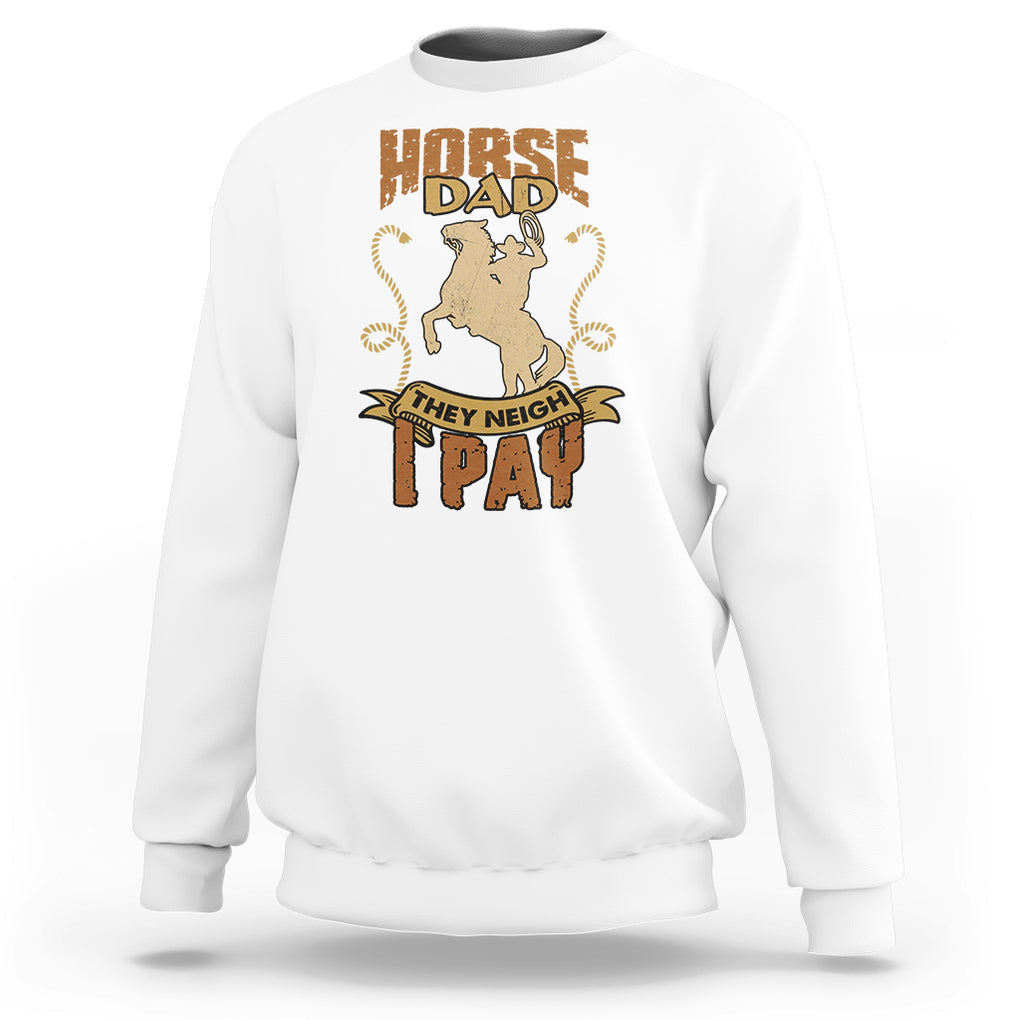 Horse Dad Sweatshirt Horse Dad They Neigh I Pay Horseback Riding TS02 White Printyourwear