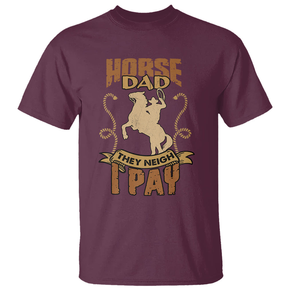 Horse Dad They Neigh I Pay Horseback Riding T Shirt TS02 Maroon Printyourwear