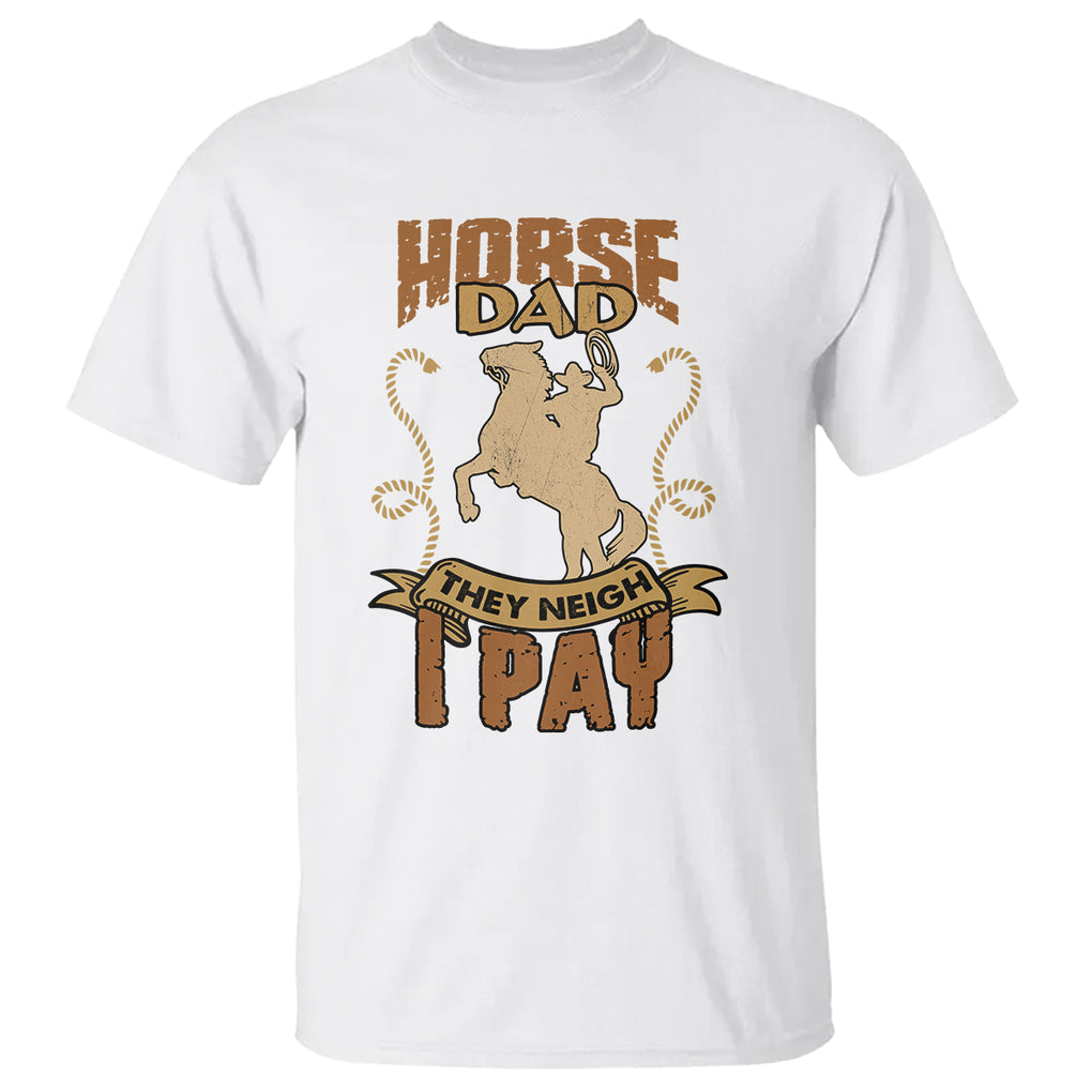 Horse Dad They Neigh I Pay Horseback Riding T Shirt TS02 White Printyourwear